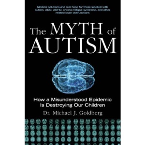 The Myth of Autism: How a Misunderstood Epidemic Is Destroying Our Children