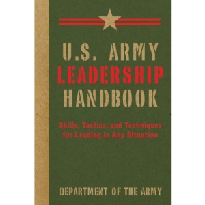 U.S. Army Leadership Handbook: Skills, Tactics, and Techniques for Leading in Any Situation