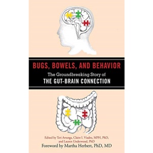 BUGS BOWELS AND BEHAVIOR: The Groundbreaking Story of the Gut-Brain Connection