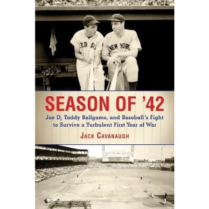 Season of '42: Joe D., Teddy Ballgame, and Baseball's Fight to Survive a Turbulent First Year of War