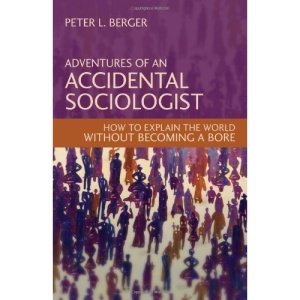 Adventures of an Accidental Sociologist: How to Explain the World without Becoming a Bore