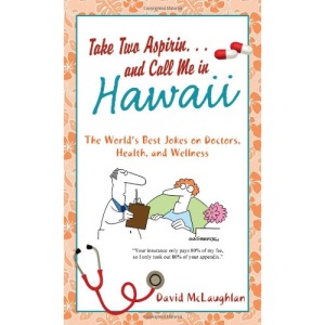 Take Two Aspirin. . .and Call Me in Hawaii: The World's Best Jokes on Doctors, Health, and Wellness