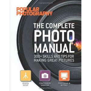 The Complete Photo Manual (Popular Photography): 300+ Skills and Tips for Making Great Pictures