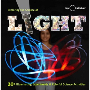 Exploring the Science of Light: 40+ Eye-Opening Investigations: 30+ Illuminating Experiments and Colorful Science Activities