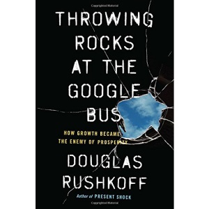 Throwing Rocks at the Google Bus: How Growth Became the Enemy of Prosperity