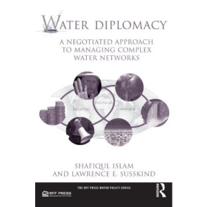 Water Diplomacy: A Negotiated Approach to Managing Complex Water Networks (RFF Press Water Policy Series)
