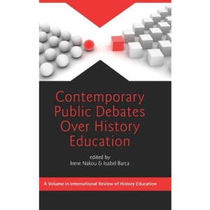 Contemporary Public Debates Over History Education (HC) (International Review of History Education)