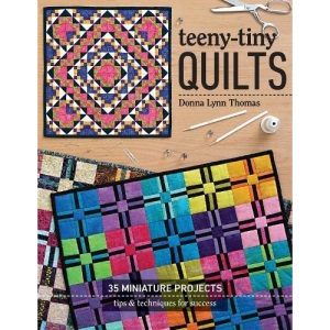 Teeny-Tiny Quilts: 35 Miniature Projects - Tips & Techniques for Success