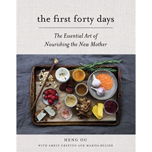 The First Forty Days: The Essential Art of Nourishing the New Mother