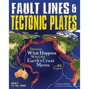 Fault Lines & Tectonic Plates: Discover What Happens When the Earth's Crust Moves With 25 Projects (Build It Yourself)