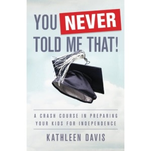 You Never Told Me That!: A Crash Course in Preparing Your Kids for Independence