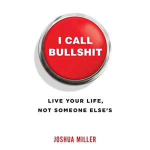 I Call Bullshit: Live Your Life, Not Someone Else's