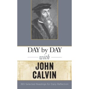 Day by Day with John Calvin: Selected Readings for Daily Reflection