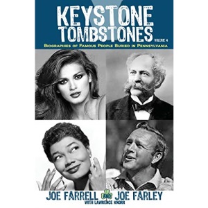 Keystone Tombstones Volume 4: Biographies of Famous People Buried in Pennsylvania