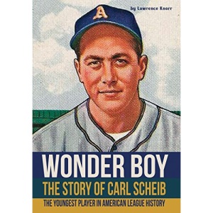 Wonder Boy - The Story of Carl Scheib: The Youngest Player in American League History