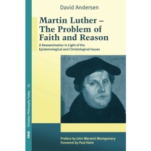 Martin Luther: The Problem with Faith and Reason: 10 (Christian Philosophy Today)