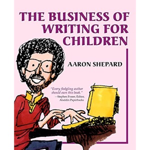 The Business of Writing for Children: An Author's Inside Tips on Writing Children's Books and Publishing Them, or How to Write, Publish, and Promote a Book for Kids