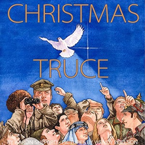 Christmas Truce: A True Story of World War 1 (Centennial Edition)