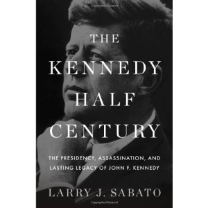 The Kennedy Half-century: The Presidency, Assassination, and Lasting Legacy of John F. Kennedy