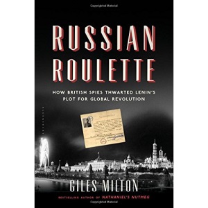 Russian Roulette: How British Spies Thwarted Lenin's Plot for Global Revolution