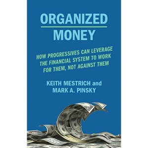 Organized Money: How Progressives Can Leverage the Financial System to Work for Them, Not Against Them