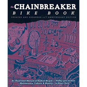 Chainbreaker Bike Book: An Illustrated Manual of Radical Bicycle Maintenance, Culture & History