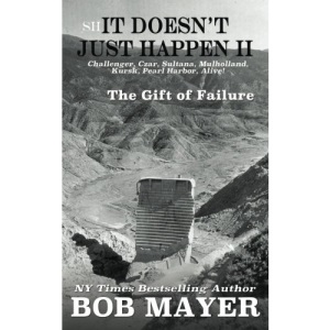 Shit Doesn't Just Happen II: Challenger, Czar, Sultana, Mulholland, Kursk, Pearl Harbor, Alive!: The Gift of Failure: Volume 2