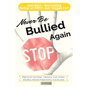 Never Be Bullied Again: Prevent Haters, Trolls and Toxic People from Poisoning Your Life