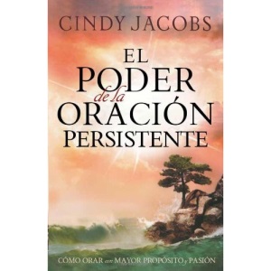El Poder de la Oracion Persistente: Como Orar Con Mayor Proposito y Pasion = The Power of Persistent Prayer