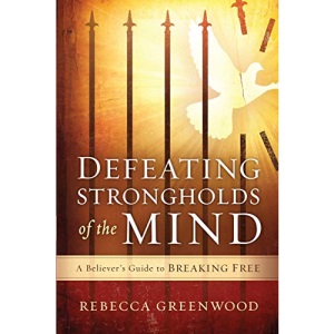 Defeating Strongholds of the Mind: A Believer's Guide to Breaking Free