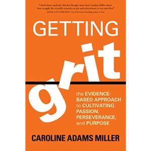 Getting Grit: The Evidence-Based Approach to Cultivating Passion, Peseverance, and Purpose: The Evidence-Based Approach to Cultivating Passion, Perseverance, and Purpose