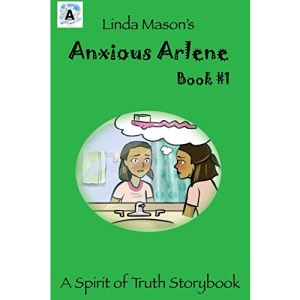 Anxious Arlene: Linda Mason's: Volume 1 (The Spirit of Truth Storybook)