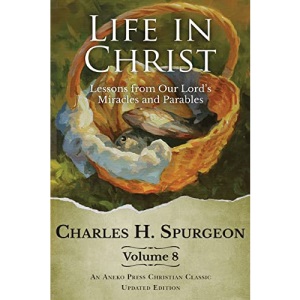 Life in Christ Vol 8: Lessons from Our Lord's Miracles and Parables [Updated and Annotated]