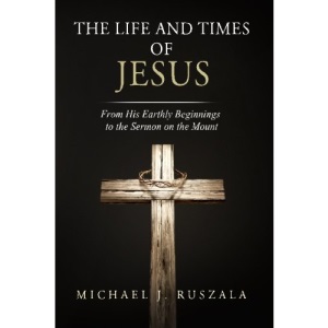 The Life and Times of Jesus: From His Earthly Beginnings to the Sermon on the Mount (Part I): Volume 1