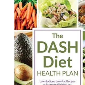 The DASH Diet Health Plan: Low-sodium, Low-fat Recipes to Promote Weight Loss, Lower Blood Pressure, and Help Prevent Diabetes