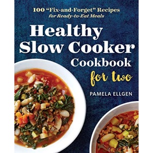Healthy Slow Cooker Cookbook for Two: 100 Fix-And-Forget Recipes for Ready-To-Eat Meals