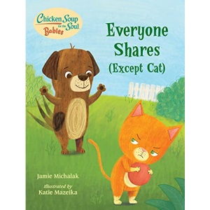 Chicken Soup for the Soul BABIES: Everyone Shares (Except Cat): A Book About Sharing