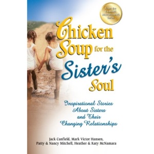 Chicken Soup for the Sister's Soul: Inspirational Stories About Sisters and Their Changing Relationships (Chicken Soup for the Soul)