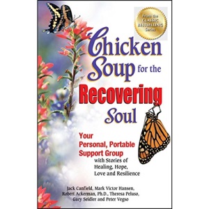 Chicken Soup for the Recovering Soul: Your Personal, Portable Support Group with Stories of Healing, Hope, Love and Resilience (Chicken Soup for the Soul)