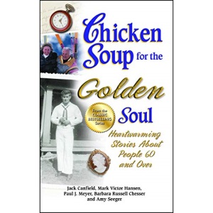 Chicken Soup for the Golden Soul: Heartwarming Stories about People 60 and Over (Chicken Soup for the Soul)