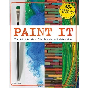 Paint it: The Art of Acrylics, Oils, Pastels, and Watercolors (Craft It Yourself)