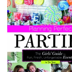 Planning Perfect Parties: Girls' Guide to Fun, Fresh, Unforgettable Events (Capstone Young Readers:): The Girls' Guide to Fun, Fresh, Unforgettable Events (Craft It Yourself)