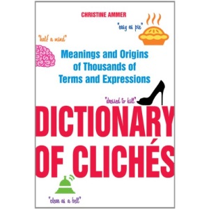 The Dictionary of Cliches: A Word Lovers Guide to 4,000 Overused Phrases and Almost-Pleasing Platitudes