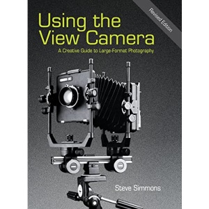 Using the View Camera: A Creative Guide to Large Format Photography