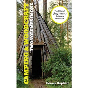 Camping and Woodcraft: A Handbook for Vacation Campers and for Travelers in the Wilderness (2 Volumes in 1)