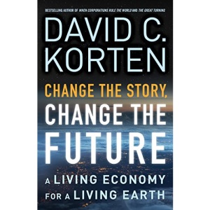 Change the Story, Change the Future: A Living Economy for a Living Earth (UK PROFESSIONAL BUSINESS Management / Business)