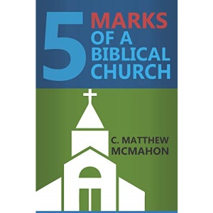 Five Marks of a Biblical Church: 1 (5 Marks Series)