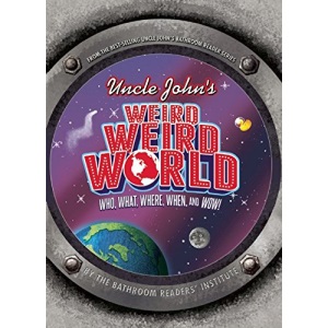 Uncle John's Weird, Weird World: Who, What, Where, When, and Wow!