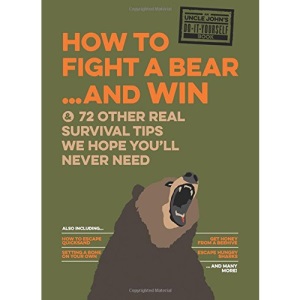 Uncle John's How to Fight a Bear and Win: And 50 Other Survival Tips You'll Hopefully Never Need (Uncle John's Bathroom Reader)