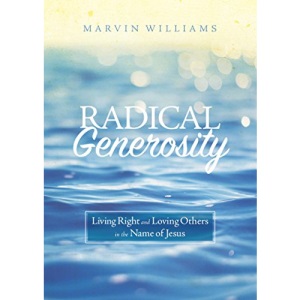 Radical Generosity: Living Right and Loving Others in the Name of Jesus